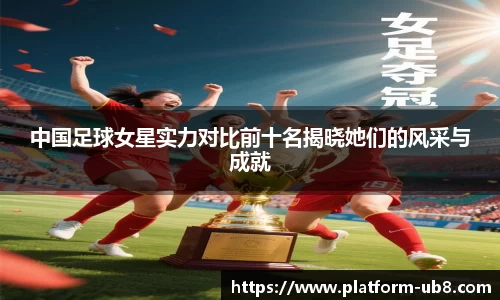 中国足球女星实力对比前十名揭晓她们的风采与成就